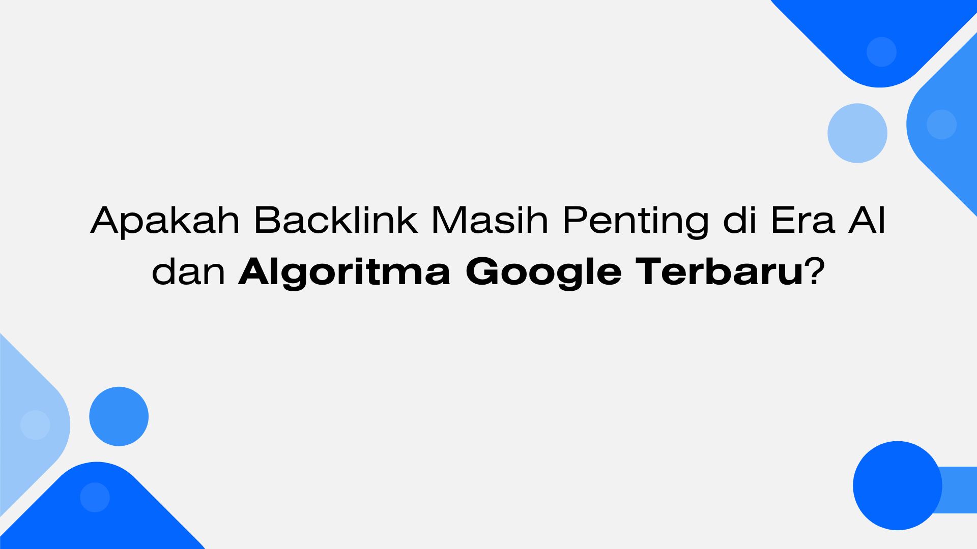 Apakah Backlink Masih Penting di Era AI dan Algoritma Google Terbaru