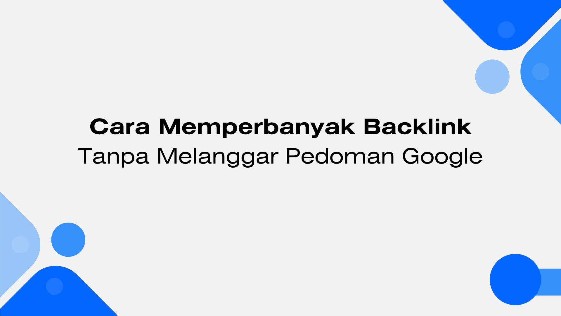Cara Memperbanyak Backlink Tanpa Melanggar Pedoman Google