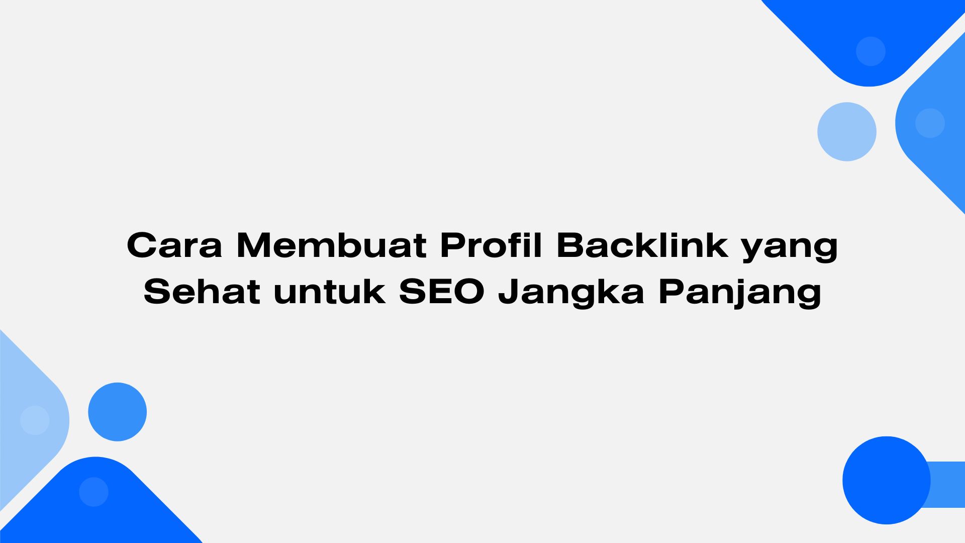 Cara Membuat Profil Backlink yang Sehat untuk SEO Jangka Panjang