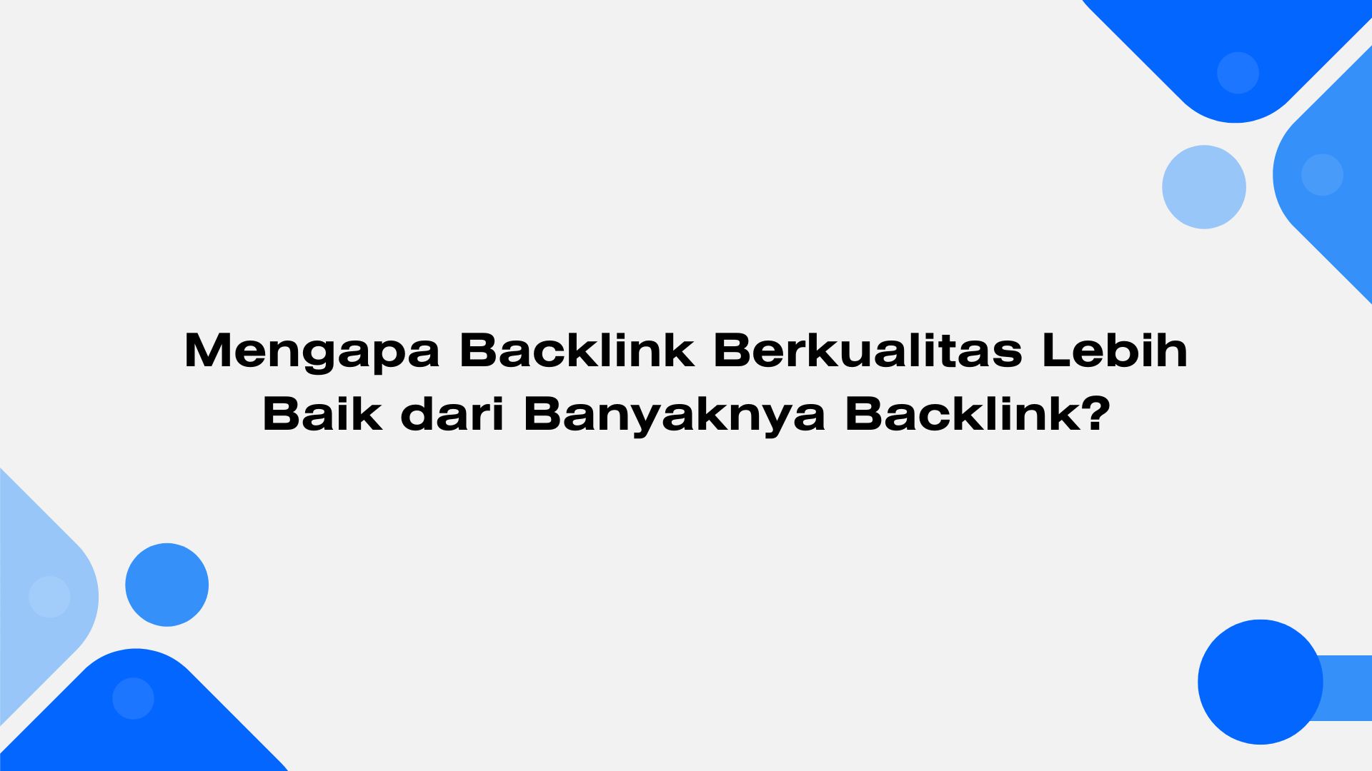 Mengapa Backlink Berkualitas Lebih Baik dari Banyaknya Backlink